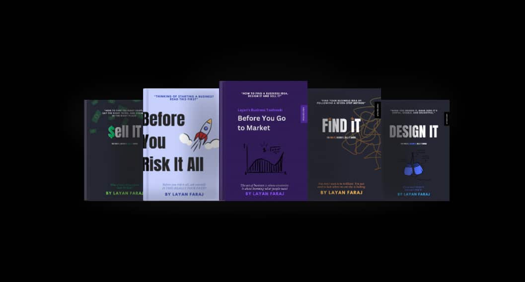 Collection of business e-Books by Layan Faraj - before you risk it all, before you go to market, find it, design it, sell it.